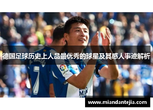 德国足球历史上人品最优秀的球星及其感人事迹解析